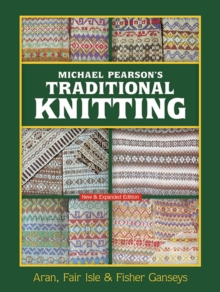 Michael Pearson's Traditional Knitting : Aran, Fair Isle and Fisher Ganseys, New & Expanded Edition