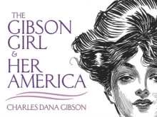 The Gibson Girl and Her America : The Best Drawings of Charles Dana Gibson