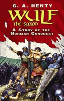 Wulf the Saxon : A Story of the Norman Conquest, Paperback / softback Book Wulf the Saxon : A Story of the Norman Conquest, Paperback / softback Book