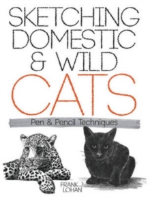 Sketching Domestic and Wild Cats : Pen and Pencil Techniques, Paperback / softback Book Sketching Domestic and Wild Cats : Pen and Pencil Techniques, Paperback / softback Book