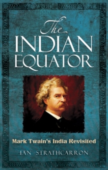 The Indian Equator : Mark Twain's India Revisited, Paperback / softback Book The Indian Equator : Mark Twain's India Revisited, Paperback / softback Book