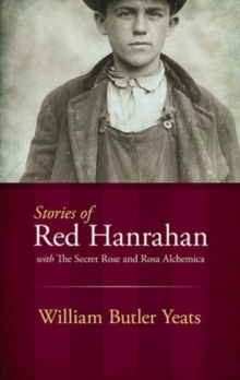 Stories of Red Hanrahan : with The Secret Rose and Rosa Alchemica, Paperback / softback Book Stories of Red Hanrahan : with The Secret Rose and Rosa Alchemica, Paperback / softback Book