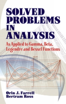 Solved Problems in Analysis : As Applied to Gamma, Beta, Legendre and Bessel Functions, Paperback / softback Book Solved Problems in Analysis : As Applied to Gamma, Beta, Legendre and Bessel Functions, Paperback / softback Book