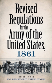 Revised Regulations For The Army of the United States, 1861, Paperback / softback Book Revised Regulations For The Army of the United States, 1861, Paperback / softback Book