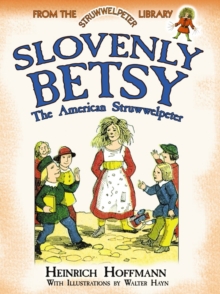 Slovenly Betsy: The American Struwwelpeter : From the Struwwelpeter Library, Paperback / softback Book Slovenly Betsy: The American Struwwelpeter : From the Struwwelpeter Library, Paperback / softback Book