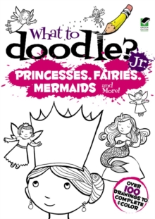 What to Doodle? Jr.--Princesses, Fairies, Mermaids and more!, Paperback / softback Book What to Doodle? Jr.--Princesses, Fairies, Mermaids and more!, Paperback / softback Book