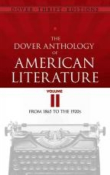 The Dover Anthology of American Literature, Volume II : From 1865 to the 1920s, Paperback / softback Book The Dover Anthology of American Literature, Volume II : From 1865 to the 1920s, Paperback / softback Book