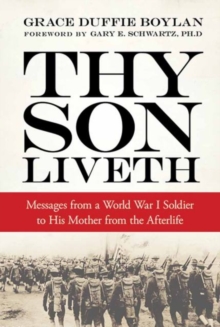 Thy Son Liveth : Messages from a World War I Soldier to His Mother from the Afterlife, Paperback / softback Book Thy Son Liveth : Messages from a World War I Soldier to His Mother from the Afterlife, Paperback / softback Book