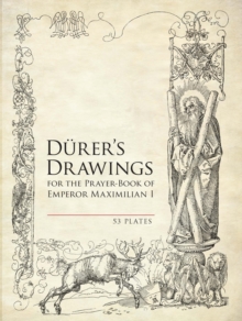 Durer's Drawings for the Prayer-Book of Emperor Maximilian I : 53 Plates