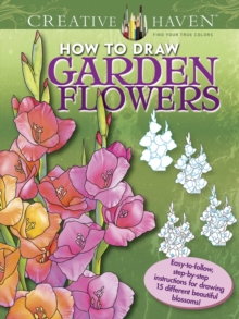 Creative Haven How to Draw Garden Flowers : Easy-to-follow, step-by-step instructions for drawing 15 different beautiful blossoms, Paperback Book Creative Haven How to Draw Garden Flowers : Easy-to-follow, step-by-step instructions for drawing 15 different beautiful blossoms, Paperback Book
