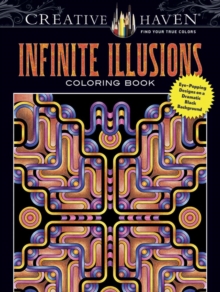 Creative Haven Infinite Illusions Coloring Book : Eye-Popping Designs on a Dramatic Black Background, Paperback / softback Book Creative Haven Infinite Illusions Coloring Book : Eye-Popping Designs on a Dramatic Black Background, Paperback / softback Book