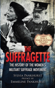 The Suffragette : The History of the Women's Militant Suffrage Movement