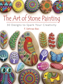 Art of Stone Painting : 30 Designs to Spark Your Creativity