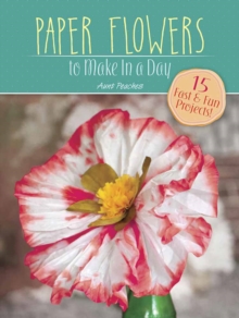 Paper Flowers to Make in a Day, Paperback / softback Book Paper Flowers to Make in a Day, Paperback / softback Book