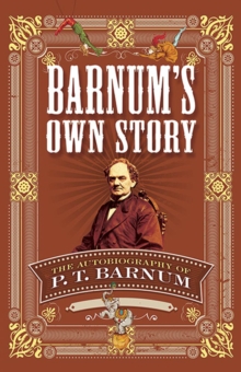 Barnum'S Own Story : The Autobiography of P. T. Barnum