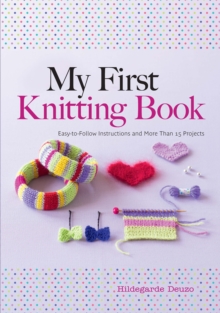 My First Knitting Book : Easy-to-Follow Instructions and More Than 15 Projects