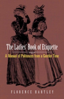 Ladies' Book of Etiquette : A Manual of Politeness from a Gentler Time, Paperback / softback Book Ladies' Book of Etiquette : A Manual of Politeness from a Gentler Time, Paperback / softback Book