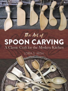 Art of Spoon Carving : A Classic Craft for the Modern Kitchen, Paperback Book Art of Spoon Carving : A Classic Craft for the Modern Kitchen, Paperback Book