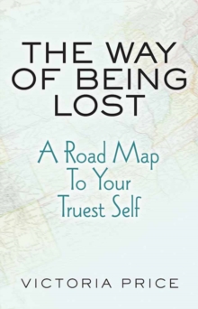 The Way of Being Lost : A Road Map to Your Truest Self, Hardback Book The Way of Being Lost : A Road Map to Your Truest Self, Hardback Book