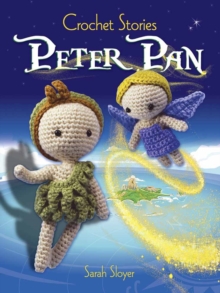 Crochet Stories: J. M. Barrie's Peter Pan, Paperback / softback Book Crochet Stories: J. M. Barrie's Peter Pan, Paperback / softback Book