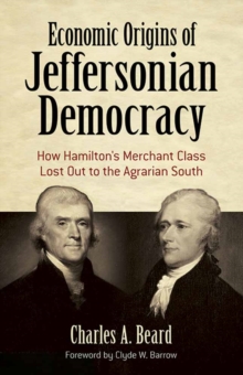 Economic Origins of Jeffersonian Democracy : How Hamilton's Merchant Class Lost Out to the Agrarian South, Paperback / softback Book Economic Origins of Jeffersonian Democracy : How Hamilton's Merchant Class Lost Out to the Agrarian South, Paperback / softback Book
