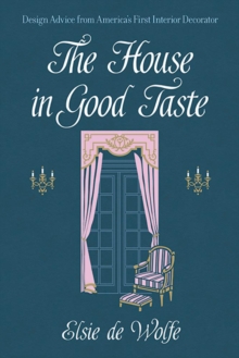 The House in Good Taste : Design Advice from America's First Interior Decorator