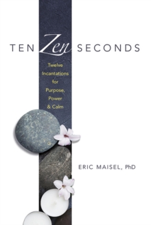 Ten ZEN Seconds: Twelve Incantations for Purpose, Power and Calm : Twelve Incantations for Purpose, Power and Calm