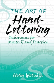 The Art of Hand-Lettering : Techniques for Mastery and Practice