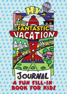 My Fantastic Vacation Journal : A Fun Fill-in Book for Kids