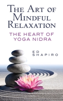 The Art of Mindful Relaxation: The Heart of Yoga Nidra, Paperback / softback Book The Art of Mindful Relaxation: The Heart of Yoga Nidra, Paperback / softback Book