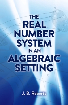 The Real Number System in an Algebraic Setting, Paperback / softback Book The Real Number System in an Algebraic Setting, Paperback / softback Book