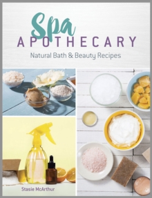 Spa Apothecary : Natural Products to Make for You and Your Home, Paperback / softback Book Spa Apothecary : Natural Products to Make for You and Your Home, Paperback / softback Book