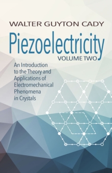 Piezoelectricity: Volume Two: An Introduction to the Theory and Applications of Electromechanical Phenomena in Crystals : An Introduction to the Theory and Applications of Electromechanical Phenomena, Paperback / softback Book Piezoelectricity: Volume Two: An Introduction to the Theory and Applications of Electromechanical Phenomena in Crystals : An Introduction to the Theory and Applications of Electromechanical Phenomena, Paperback / softback Book