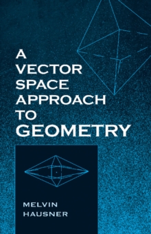 A Vector Space Approach to Geometry, Paperback / softback Book A Vector Space Approach to Geometry, Paperback / softback Book