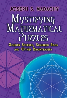 Mystifying Mathematical Puzzles : Golden Spheres, Squared Eggs and Other Brainteasers