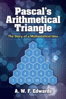 Pascal's Arithmetical Triangle : Pascal's Arithmetical Triangle: The Story of a Mathematical Idea, Paperback / softback Book Pascal's Arithmetical Triangle : Pascal's Arithmetical Triangle: The Story of a Mathematical Idea, Paperback / softback Book