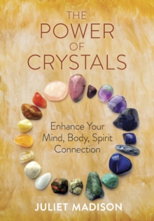 The Power of Crystals : Enhance Your Mind, Body, Spirit Connection