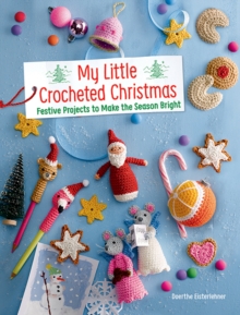 My Little Crocheted Christmas : 25 Projects to Make the Season Bright