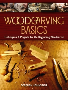 Woodcarving Basics : Techniques & Projects for the Beginning Woodcarver, Paperback / softback Book Woodcarving Basics : Techniques & Projects for the Beginning Woodcarver, Paperback / softback Book