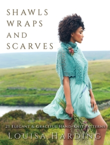 Shawls, Wraps and Scarves : 21 Elegant and Graceful Hand-Knit Patterns