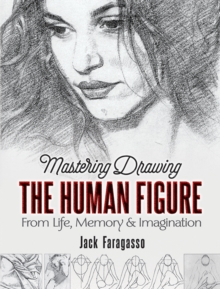 Mastering Drawing the Human Figure : From Life, Memory and Imagination