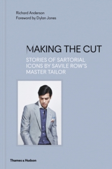 Making the Cut : Stories of Sartorial Icons by Savile Row's Master Tailor, Hardback Book Making the Cut : Stories of Sartorial Icons by Savile Row's Master Tailor, Hardback Book