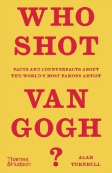 Who Shot Van Gogh? : Facts and counterfacts about the worlds most famous artist