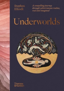 Underworlds : A compelling journey through subterranean realms,real and imagined