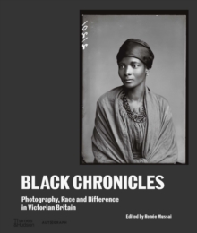 Thames & Hudson Ltd Black Chronicles , Photography, Race And Difference In Victorian Britain