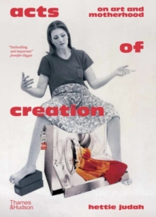 Acts of Creation : On Art and Motherhood