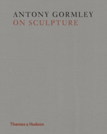 Antony Gormley on Sculpture, Hardback Book Antony Gormley on Sculpture, Hardback Book