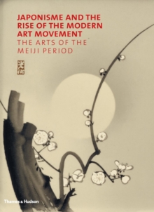 Japonisme and the Rise of the Modern Art Movement : The Arts of the Meiji Period