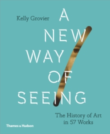 A New Way of Seeing : The History of Art in 57 Works, Hardback Book A New Way of Seeing : The History of Art in 57 Works, Hardback Book