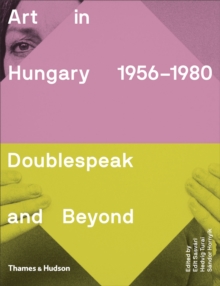 Art in Hungary, 1956-1980 : Doublespeak and Beyond, Hardback Book Art in Hungary, 1956-1980 : Doublespeak and Beyond, Hardback Book